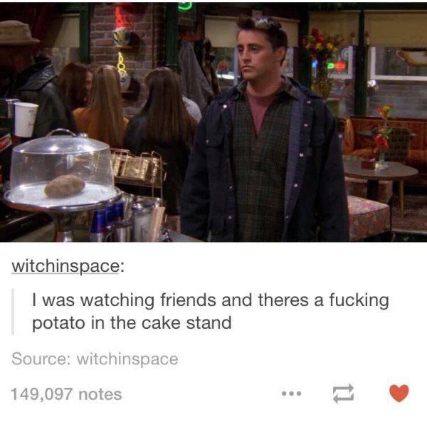 potato in central perk friends - witchinspace I was watching friends and theres a fucking potato in the cake stand Source witchinspace 149,097 notes