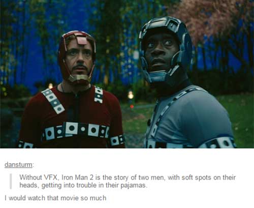 tumblr - cgi marvel - O.O dansturm Without Vfx, Iron Man 2 is the story of two men, with soft spots on their heads, getting into trouble in their pajamas I would watch that movie so much