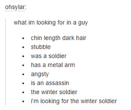tumblr - funny tumblr date - ohsylar what im looking for in a guy chin length dark hair stubble was a soldier has a metal arm angsty is an assassin the winter soldier i'm looking for the winter soldier