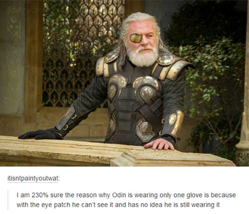 tumblr - odin anthony hopkins - itisntpaintyoutwat I am 230% sure the reason why Odin is wearing only one glove is because with the eye patch he can't see it and has no idea he is still wearing it
