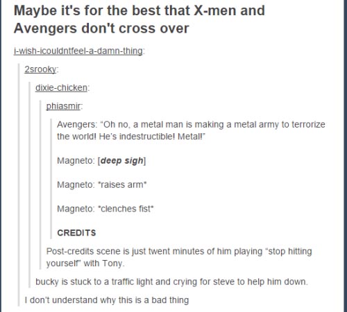 tumblr - funny tumblr posts about men - Maybe it's for the best that Xmen and Avengers don't cross over lwishicouldntfeeladamnthing 2srooky dixiechicken phiasmir Avengers "Oh no, a metal man is making a metal army to terrorize the world! He's indestructib