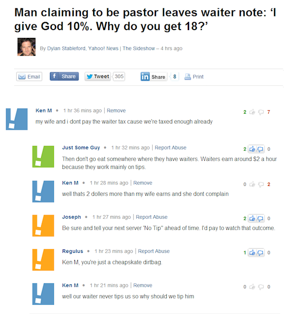 troll yahoo ken m - Man claiming to be pastor leaves waiter note 'I give God 10%. Why do you get 18?' By Dylan Stableford, Yahoo! News The Sideshow 4 hrs ago Email f y Tweet 305 in & Print Ken M . 1 hr 36 mins ago Remove 27 my wife and i dont pay the wait