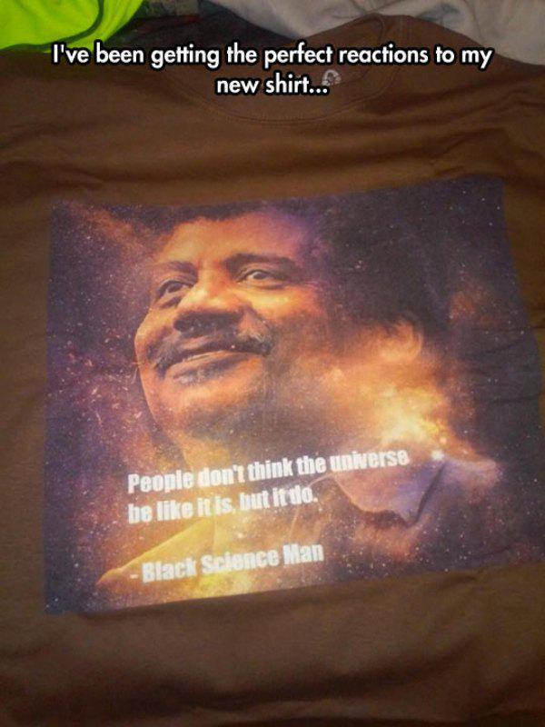 cool product neil degrasse tyson shirt meme - I've been getting the perfect reactions to my new shirt... People don't think the universe be it is, but it do. Black Science Man