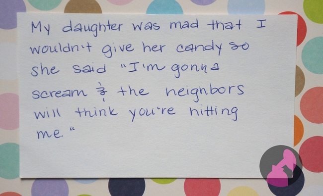 weird kid confessions - My daughter was mad that I wouldn't give her candy so she said "I'm gonna scream & the neighbors will think you're nitting me "