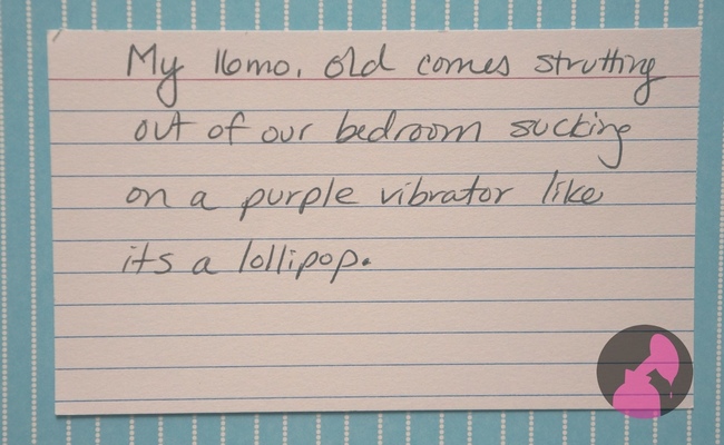funniest things kids have ever said - lomo, old comes strutting out of our bedroom sucking on a purple vibrator its a lollipop. Sssssssssssssssssssssssssss
