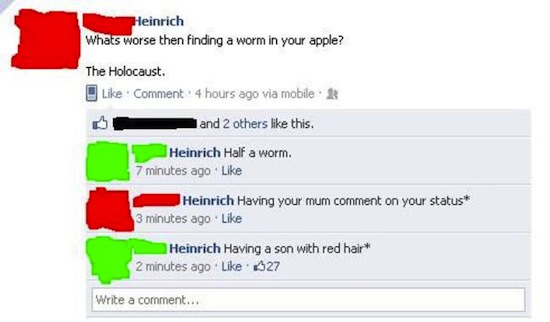 diagram - Heinrich Whats worse then finding a worm in your apple? The Holocaust. Comment 4 hours ago via mobile A and 2 others this. Heinrich Half a worm. 7 minutes ago Heinrich Having your mum comment on your status 3 minutes ago Heinrich Having a son wi