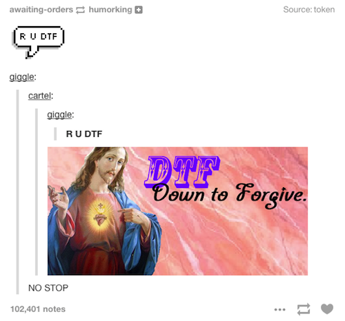 jesus dtf - awaitingorders humorking Source token Ru Die giggle cartel giggle Rudtf Dnf Down to Forgive. No Stop 102,401 notes