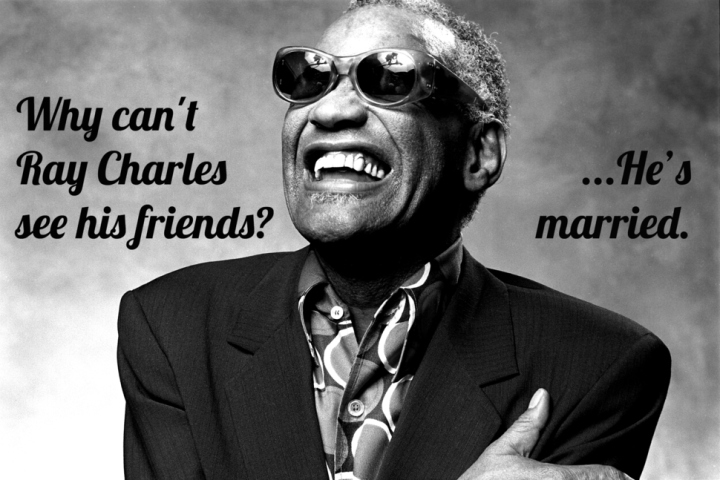 ray charles - Why can't Ray Charles see his friends? ... He's married.