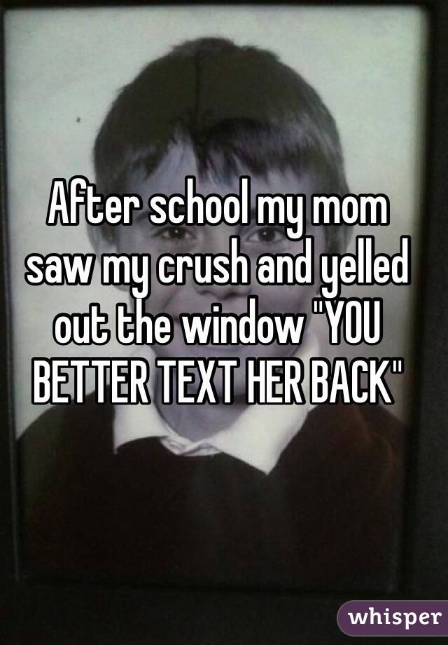 whisper - whisper confessions funny - After school my mom saw my crush and yelled out the window "You Better Text Herback" whisper