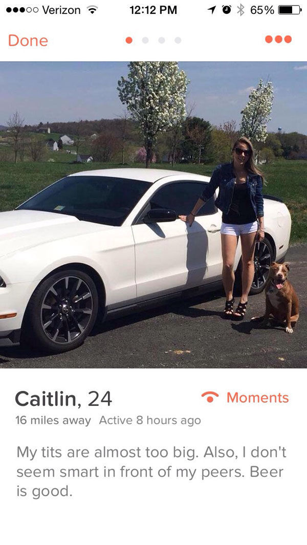 tinder - tinder bio cars - 00 Verizon 1 0 65% Done Caitlin, 24 O Moments 16 miles away Active 8 hours ago My tits are almost too big. Also, I don't seem smart in front of my peers. Beer is good.