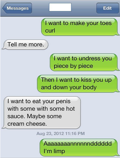 sexting examples - Messages Edit I want to make your toes curl Tell me more. I want to undress you piece by piece Then I want to kiss you up and down your body I want to eat your penis with some with some hot sauce. Maybe some cream cheese. Aaaaaaaannnnnn