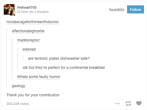 tumblr - science side of tumblr stories - fireheart703 howdoitheatre tumblr. nicolascageforthirteenthdoctor affectionateghostie maddoraptor edwrad are tectonic plates dishwasher safe? idk but they're perfect for a continental breakfast some faulty humor g