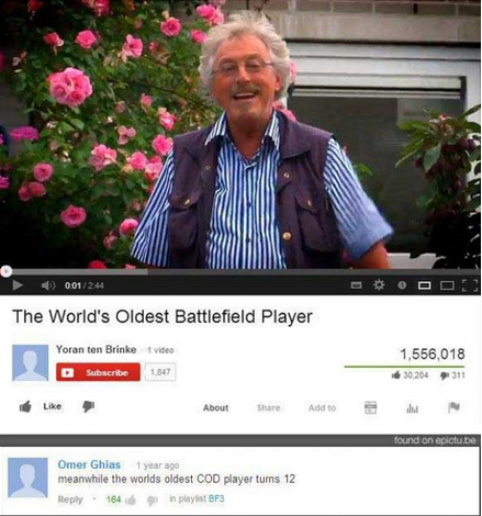 youtube comment funniest youtube comments - 244 Oooo The World's Oldest Battlefield Player 1,556,018 Yoran ten Brinke Subscribe Video 1847 About A5510 Uso De Omer Ghias year ago meanwhile the worlds oldest Cod player tums 12 184 3