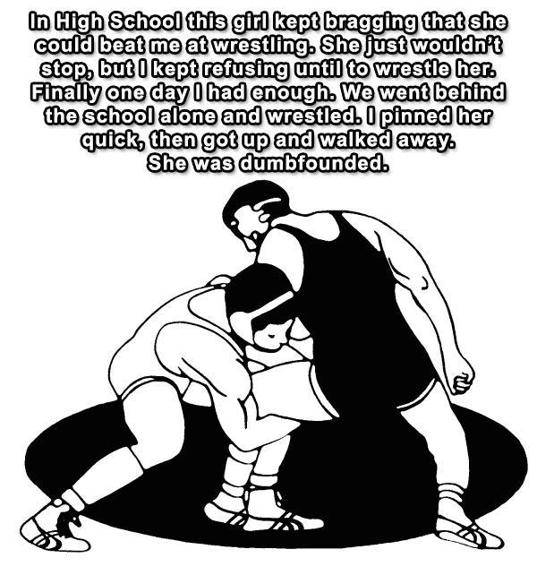 wrestling png - In High School this girl kept bragging that she could beat me at wrestling. She just wouldn't stop, but I kept refusing until to wrestle her. Finally one day I had enough. We went behind the school alone and wrestled. I pinned her quick, t
