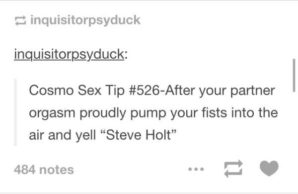 tumblr - sex tips - inquisitorpsyduck inquisitorpsyduck Cosmo Sex Tip your partner orgasm proudly pump your fists into the air and yell Steve Holt 484 notes