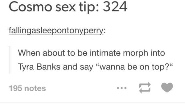 tumblr - diagram - Cosmo sex tip 324 fallingasleepontonyperry When about to be intimate morph into Tyra Banks and say wanna be on top? 195 notes
