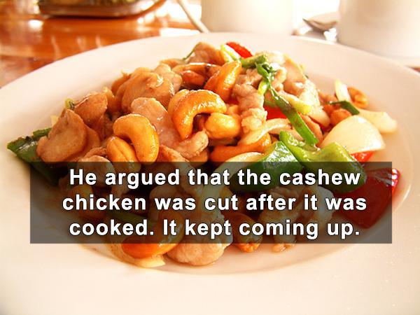cashew chicken recipe - He argued that the cashew chicken was cut after it was cooked. It kept coming up.