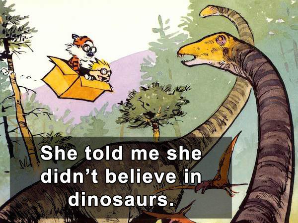 calvin and hobbes dinosaur - She told me she didn't believe in dinosaurs.