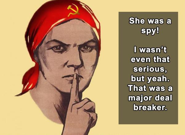 soviet union propaganda - She was a spy! I wasn't even that serious, but yeah. That was a major deal breaker.