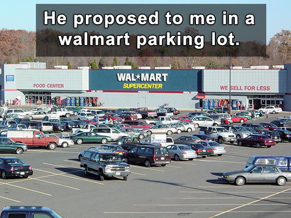 big box store - He proposed to me in a walmart parking lot. Walmart Supercenter Food Center We Sell For Less