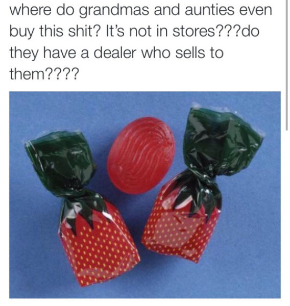 best candy in the world - where do grandmas and aunties even buy this shit? It's not in stores???do they have a dealer who sells to them????