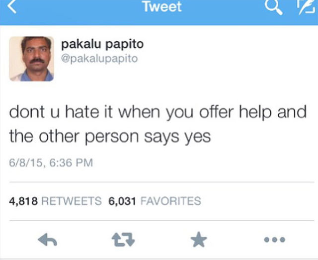 web page - Tweet Us pakalu papito dont u hate it when you offer help and the other person says yes 6815, 4,818 6,031 Favorites