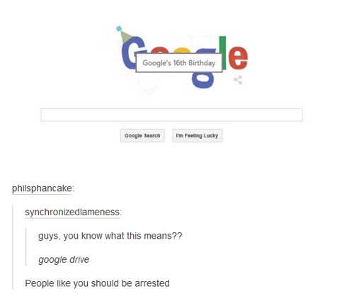 google drive puns - Google's 16th Birthday Google Search Forting Lucky philsphancake synchronizedlameness guys, you know what this means?? google drive People you should be arrested