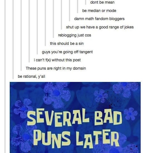 math pun memes - dont be mean be median or mode damn math fandom bloggers shut up we have a good range of jokes reblogging just cos this should be a sin guys you're going off tangent i can't fx without this post These puns are right in my domain be ration