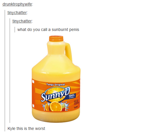 sunny d meme - drunktrophywife tinychatter tinychatter what do you call a sunburnt penis Tangy Original 1005 Sunny Kyle this is the worst