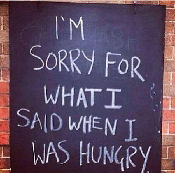 i m so sorry for what i said - Tm Sorry For What I Said When I I Was Hungry
