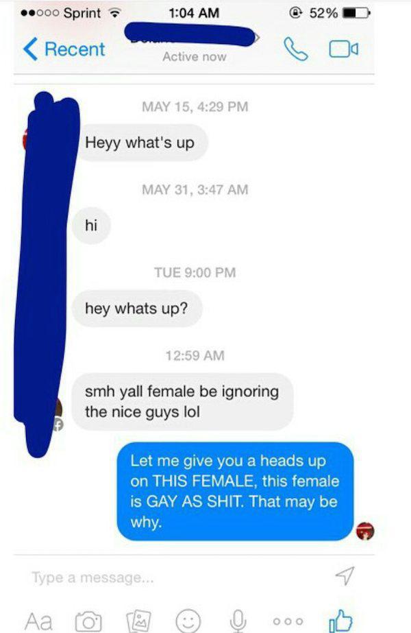 web page - .000 Sprint 52% D Recent Active now May 15, Heyy what's up May 31, Tue hey whats up? smh yall female be ignoring the nice guys lol Let me give you a heads up on This Female, this female is Gay As Shit. That may be why. Type a message... Aa 000