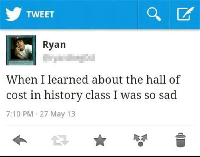 dumb ppl on the internet - Tweet Ryan When I learned about the hall of cost in history class I was so sad . 27 May 13