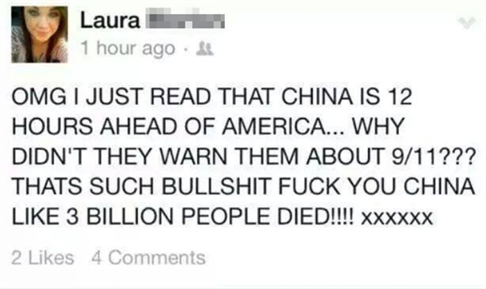 dumb 9 11 tweet - Laura 1 hour ago Omg I Just Read That China Is 12 Hours Ahead Of America... Why Didn'T They Warn Them About 911??? Thats Such Bullshit Fuck You China 3 Billion People Died!!!! Xxxxxx 2 4