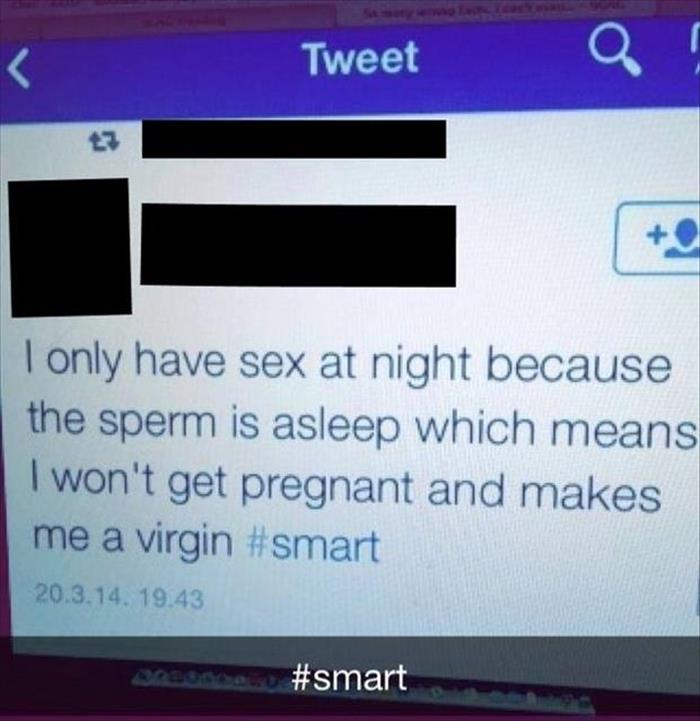 dumb internet - Tweet a Tonly have sex at night because the sperm is asleep which means I won't get pregnant and makes me a virgin 20.3.14. 19.43