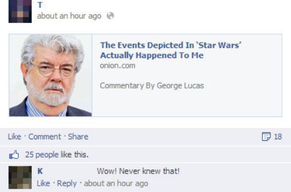 media - about an hour ago The Events Depicted In 'Star Wars' Actually Happened To Me onion.com Commentary By George Lucas . Comment P 18 25 people this. Wow! Never knew that! about an hour ago