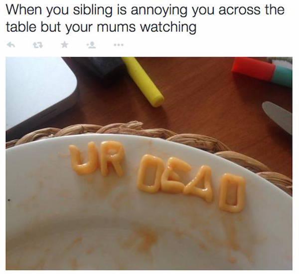 growing up with sibling memes - When you sibling is annoying you across the table but your mums watching