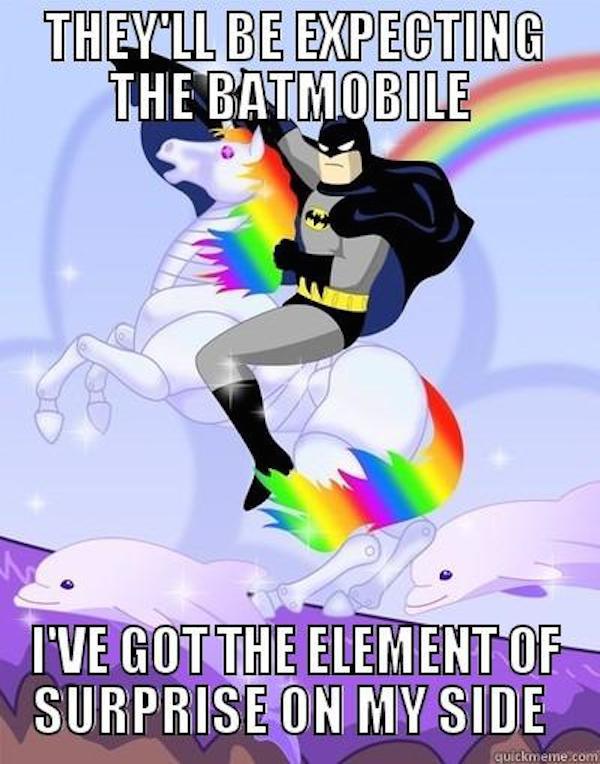 batman on a unicorn - They'Ll Be Expecting The Batmobile I'Ve Got The Element Of Surprise On My Side quickmeme.com