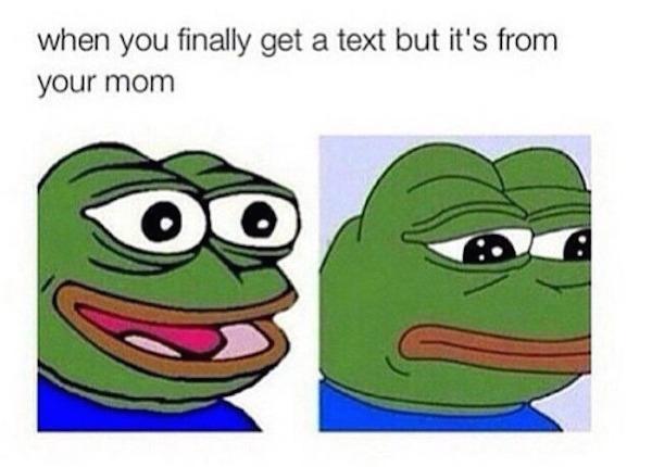 when you finally get a text but it's from your mom oo
