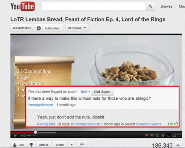youtube comment reading youtube comments - You Tube a Browse Moy Lotr Lembas Bread, Feast of Fiction Ep. 4, Lord of the Rings feastoffiction Subscribe 24 videos 2 12 cups of flour 3 eggs 402 of but 1 or This has been flagged as spam hide. Not Spam It ther