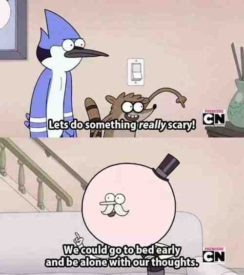 regular show alone with your thoughts - Lets do something reallyscary Cn We could go to bed early Cn and be alone with our thoughts. Cn