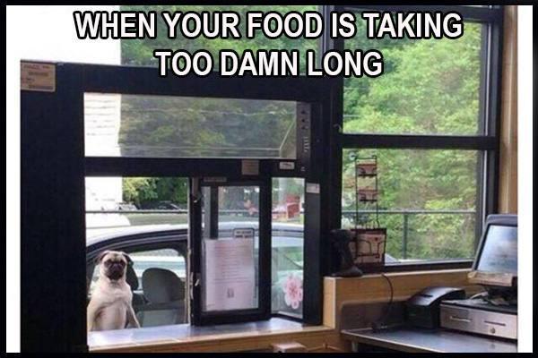your food is taking too long - When Your Food Is Taking Too Damn Long