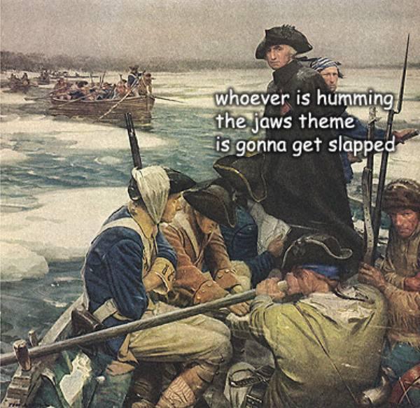george washington crossing the delaware meme - whoever is humming the jaws theme is gonna get slapped