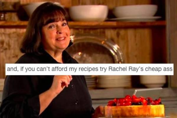 ina garten funny - and, if you can't afford my recipes try Rachel Ray's cheap ass