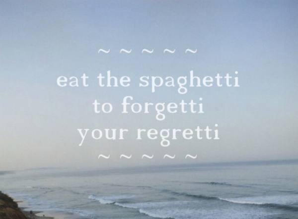 funny spaghetti quotes - eat the spaghetti to forgetti your regretti