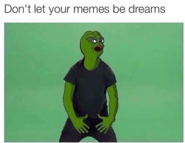 memes are dreams - Don't let your memes be dreams