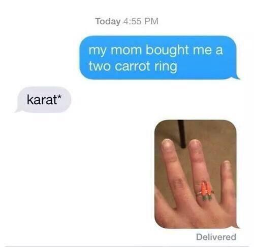 funny texts that will make you laugh - Today my mom bought me a two carrot ring karat Delivered