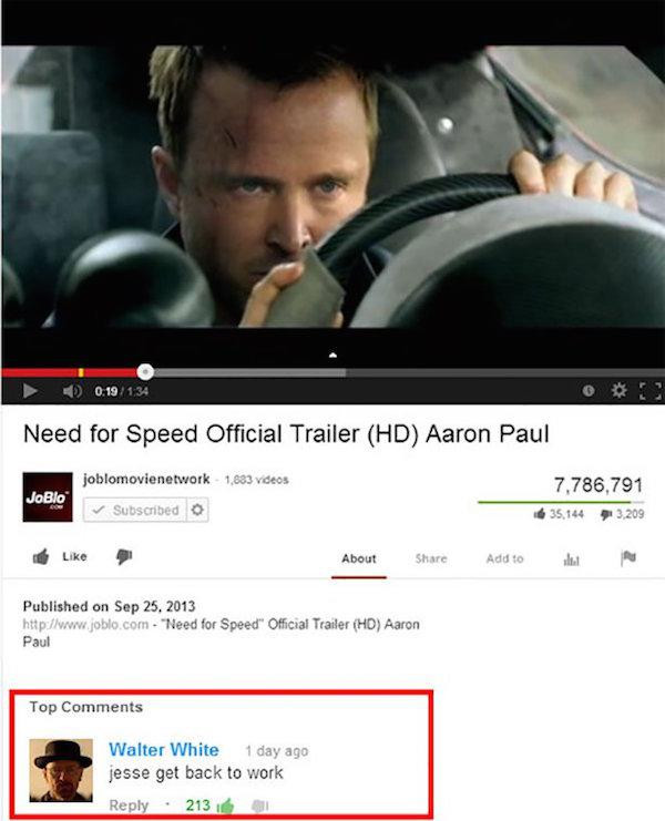0.19 Need for Speed Official Trailer Hd Aaron Paul 1,883 videos JoBlo joblomovienetwork Subscribed 7,786,791 35,144 73,209 About Add to let Published on "Need for Speed" Official Trailer Hd Aaron Paul Top Walter White 1 day ago jesse get back to work 213