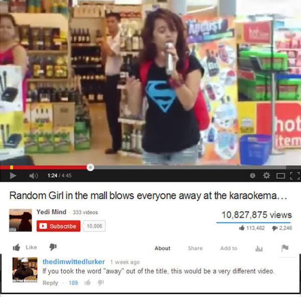 supermarket - 10 tem Random Girl in the mall blows everyone away at the karaokema... Yedi Mind 333 videos 10,827,875 views Subscribe 10.006 113,482 2,246 41 About Add to thedimwittedlurker 1 week ago If you took the word "away out of the title, this would