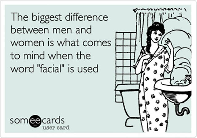 head cold - Varnown. The biggest difference between men and women is what comes to mind when the word "facial" is used someecards user card