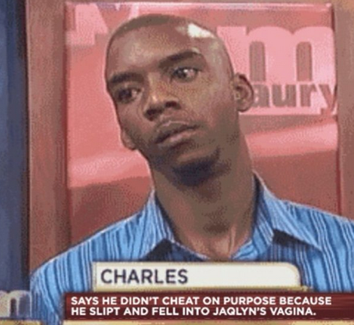 slipped and fell into her vagina maury - Charles Says He Didn'T Cheat On Purpose Because He Slipt And Fell Into Jaqlyn'S Vagina.